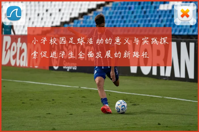 小学校园足球活动的意义与实践探索促进学生全面发展的新路径